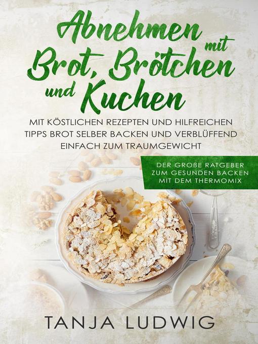 Title details for Abnehmen mit Brot, Brötchen und Kuchen by Tanja Ludwig - Available